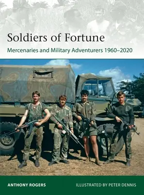 A szerencse katonái: Zsoldosok és katonai kalandorok, 1960-2020 - Soldiers of Fortune: Mercenaries and Military Adventurers, 1960-2020