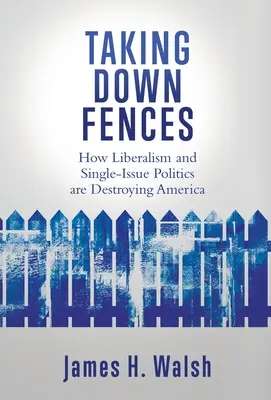 Kerítések lebontása: A liberalizmus és az egy-egy témát érintő politika hogyan teszi tönkre Amerikát. - Taking Down Fences: How Liberalism and Singe-Issue Politics are Destroying America