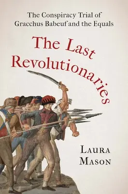 Az utolsó forradalmárok: Gracchus Babeuf és az egyenlők összeesküvési pere - The Last Revolutionaries: The Conspiracy Trial of Gracchus Babeuf and the Equals