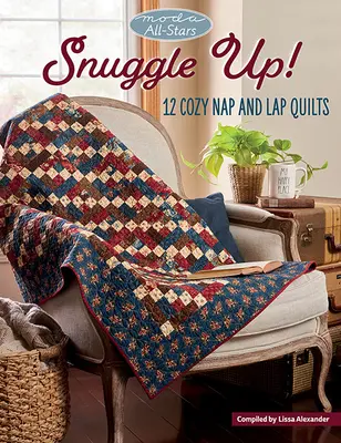 Moda All-Stars - Snuggle Up!: 12 hangulatos szunyókálós és ölbeli takaró - Moda All-Stars - Snuggle Up!: 12 Cozy Nap and Lap Quilts