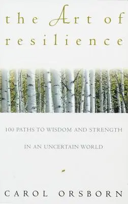 Az ellenálló képesség művészete: Száz út a bölcsességhez és az erőhöz egy bizonytalan világban - The Art of Resilience: One Hundred Paths to Wisdom and Strength in an Uncertain World