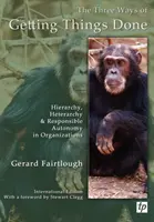 A dolgok elvégzésének három módja - Hierarchia, heterarchia és felelős autonómia a szervezetekben - Three Ways of Getting Things Done - Hierarchy, Heterarchy and Responsible Autonomy in Organizations