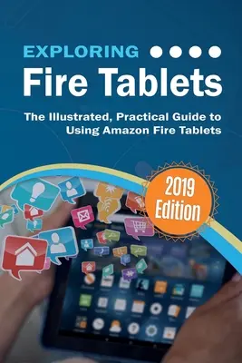 A tűzzel működő táblagépek felfedezése: Az Amazon Fire Tablet használatának illusztrált, gyakorlati útmutatója - Exploring Fire Tablets: The Illustrated, Practical Guide to using Amazon's Fire Tablet