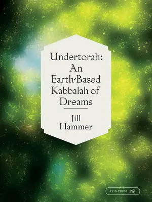 Undertorah: Az álmok földi kabbalája - Undertorah: An Earth-Based Kabbalah of Dreams