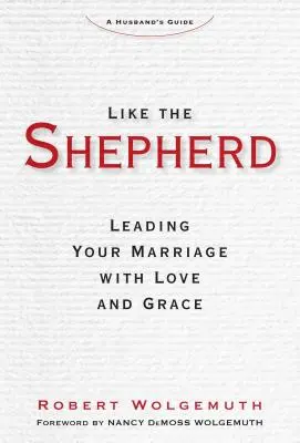 Mint a pásztor: A házasságod vezetése szeretettel és kegyelemmel - Like the Shepherd: Leading Your Marriage with Love and Grace