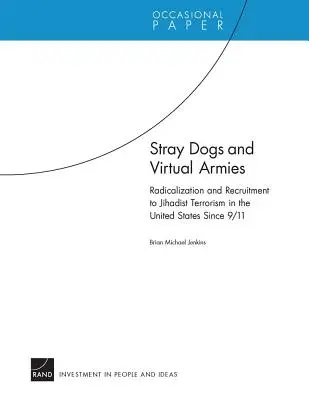 Kóbor kutyák és virtuális hadseregek: Radikalizálódás és toborzás a dzsihadista terrorizmushoz az Egyesült Államokban 9/11 óta - Stray Dogs and Virtual Armies: Radicalization and Recruitment to Jihadist Terrorism in the United States Since 9/11