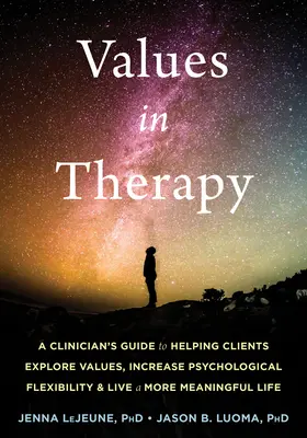 Értékek a terápiában: A Clinician's Guide to Helping Clients Explore Values, Increase Psychological Flexibility, and Live a More Meaningful - Values in Therapy: A Clinician's Guide to Helping Clients Explore Values, Increase Psychological Flexibility, and Live a More Meaningful