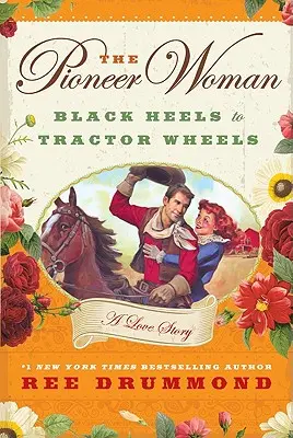 The Pioneer Woman: Fekete saroktól a traktorkerékig: A Love Story - The Pioneer Woman: Black Heels to Tractor Wheels: A Love Story