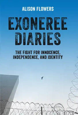 Exoneree Diaries: A harc az ártatlanságért, a függetlenségért és az identitásért - Exoneree Diaries: The Fight for Innocence, Independence, and Identity