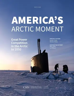 Amerika sarkvidéki pillanata: Nagyhatalmi verseny az Északi-sarkvidéken 2050-ig - America's Arctic Moment: Great Power Competition in the Arctic to 2050