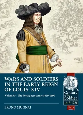 Háborúk és katonák XIV. Lajos korai uralkodásának idején: 5. kötet: A portugál hadsereg, 1659-1690 - Wars and Soldiers in the Early Reign of Louis XIV: Volume 5: The Portuguese Army 1659-1690