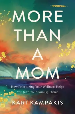 Több mint anya: Hogyan segít a jólléted előtérbe helyezése neked (és a családodnak) boldogulni - More Than a Mom: How Prioritizing Your Wellness Helps You (and Your Family) Thrive