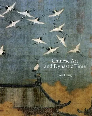 A kínai művészet és a dinasztikus idő - Chinese Art and Dynastic Time