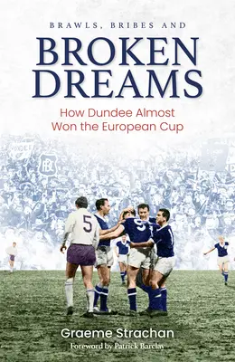 Verekedések, vesztegetések és összetört álmok: Hogyan nyerte meg majdnem a Dundee az európai kupát? - Brawls, Bribes and Broken Dreams: How Dundee Almost Won the European Cup