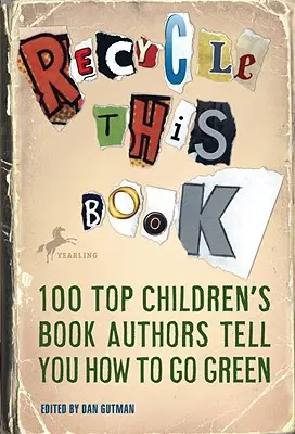 Újrahasznosítani ezt a könyvet: 100 legjobb gyermekkönyv-szerző mondja el, hogyan lehet zöldülni - Recycle This Book: 100 Top Children's Book Authors Tell You How to Go Green