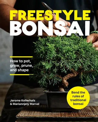 Szabad stílusú bonsai: Hogyan cseréljünk, neveljünk, metszünk és formázzunk - a hagyományos bonsai szabályait megkerülve - Freestyle Bonsai: How to Pot, Grow, Prune, and Shape - Bend the Rules of Traditional Bonsai