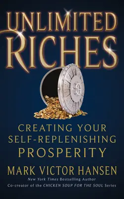 Korlátlan gazdagság: A saját magadat feltöltő jólét megteremtése - Unlimited Riches: Creating Your Self Replenishing Prosperity