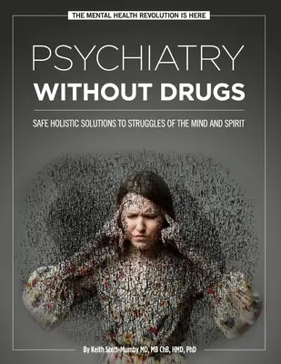 Pszichiátria gyógyszerek nélkül: Biztonságos holisztikus megoldások az elme és a lélek küzdelmeire - Psychiatry Without Drugs: Safe Holistic Solutions to Struggles of the Mind and Spirit