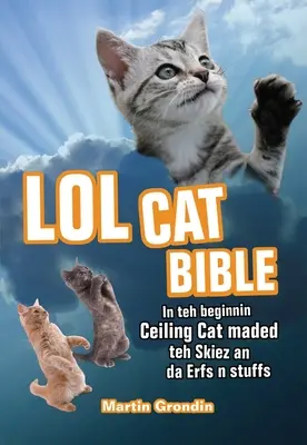 LOLcat Biblia: In Teh Beginnin Ceiling Cat Maded Teh Skiez an Da Urfs N Stuffs - LOLcat Bible: In Teh Beginnin Ceiling Cat Maded Teh Skiez an Da Urfs N Stuffs