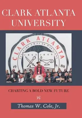 Clark Atlanta University: Atlanta Atlanta Egyetem: Egy merész új jövő feltérképezése - Clark Atlanta University: Charting a Bold New Future