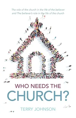 Kinek van szüksége az egyházra? Miért van szükségünk az egyházra (és miért van szüksége az egyháznak ránk) - Who Needs the Church?: Why We Need the Church (and Why the Church Needs Us)