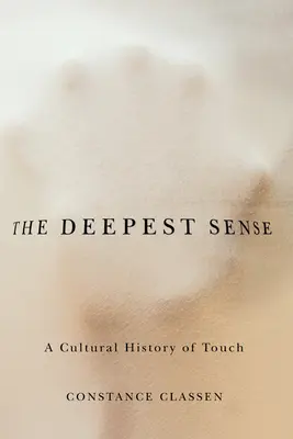 A legmélyebb érzék: Az érintés kultúrtörténete - The Deepest Sense: A Cultural History of Touch