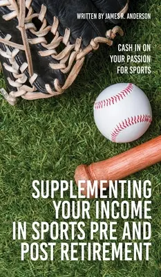 A jövedelem kiegészítése a sportban Nyugdíj előtt és után: Cash In On Your Passion For Sports - Supplementing Your Income In Sports Pre and Post Retirement: Cash In On Your Passion For Sports