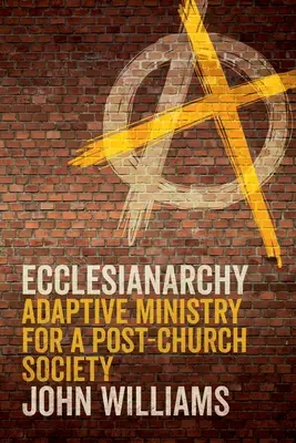 Ecclesianarchy: Adaptív szolgálat az egyház utáni társadalomban - Ecclesianarchy: Adaptive Ministry for a Post-Church Society