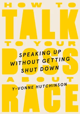 Hogyan beszélj a főnököddel a faji hovatartozásról: Beszélj anélkül, hogy leállítanának - How to Talk to Your Boss about Race: Speaking Up Without Getting Shut Down