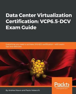 Adatközpont-virtualizációs tanúsítás: Minden, amire a 2V0-622 minősítés megszerzéséhez szükséged van - vizsgatippekkel és gyakorlatokkal - Data Center Virtualization Certification: Everything you need to achieve 2V0-622 certification - with exam tips and exercises