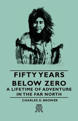 Ötven év a nulla alatt - Egy életre szóló kaland a messzi északon - Fifty Years Below Zero - A Lifetime of Adventure in the Far North