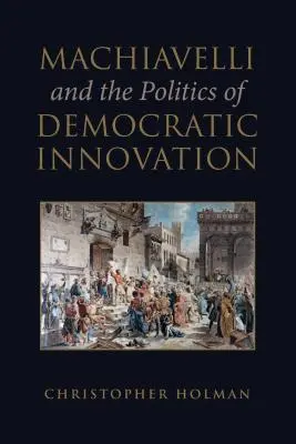 Machiavelli és a demokratikus innováció politikája - Machiavelli and the Politics of Democratic Innovation