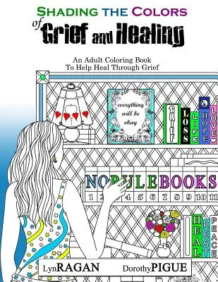 A gyász és a gyógyulás színeinek árnyalása: Egy felnőtt színezőkönyv, amely segít meggyógyulni a gyászon keresztül - Shading The Colors of Grief and Healing: An Adult Coloring Book To Help Heal Through Grief