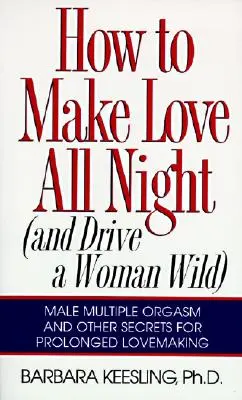 Hogyan szeretkezzünk egész éjjel: És vadítsd meg a nőt! - How to Make Love All Night: And Drive a Woman Wild!