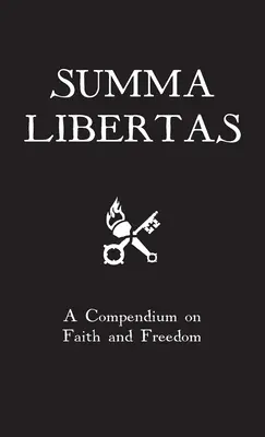 Summa Libertas: Összefoglaló a hitről és a szabadságról - Summa Libertas: A Compendium on Faith and Freedom