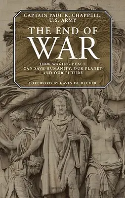 A háború vége: Hogyan mentheti meg a béke megteremtése az emberiséget, a bolygónkat és a jövőnket - The End of War: How Waging Peace Can Save Humanity, Our Planet, and Our Future