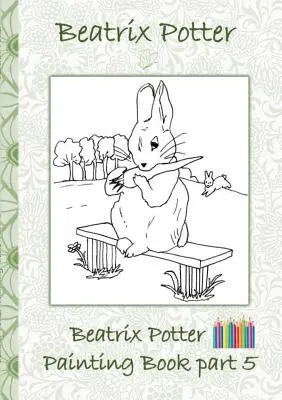 Beatrix Potter Malování 5. díl ( Králíček Petr ): Dětské knihy, děti, dospělí, omalovánky, pastelky, barevné tužky, - Beatrix Potter Painting Book Part 5 ( Peter Rabbit ): Colouring Book, coloring, crayons, coloured pencils colored, Children's books, children, adults,