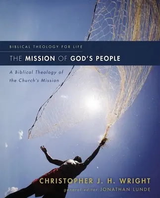 Isten népének küldetése: Az egyház küldetésének bibliai teológiája - The Mission of God's People: A Biblical Theology of the Church's Mission