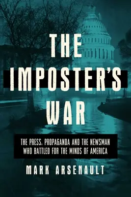 A szélhámos háborúja: A sajtó, a propaganda és a híradós, aki Amerika elméjéért harcolt - The Imposter's War: The Press, Propaganda, and the Newsman Who Battled for the Minds of America