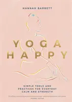 Yoga Happy: Egyszerű eszközök és gyakorlatok a mindennapi nyugalomhoz és erőhöz - Yoga Happy: Simple Tools and Practices for Everyday Calm & Strength