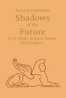 A jövő árnyai: H. G. Wells, a science fiction és a prófécia - Shadows of Future: H. G. Wells, Science Fiction, and Prophecy