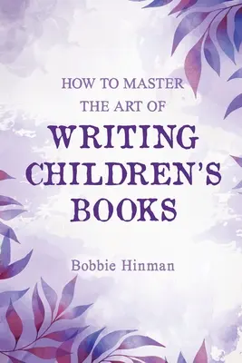 Hogyan sajátítsuk el a gyermekkönyvek írásának művészetét? - How to Master the Art of Writing Children's Books