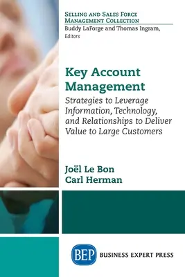 Key Account Management: Stratégiák az információ, a technológia és a kapcsolatok kihasználására a nagy ügyfelek értékteremtése érdekében - Key Account Management: Strategies to Leverage Information, Technology, and Relationships to Deliver Value to Large Customers