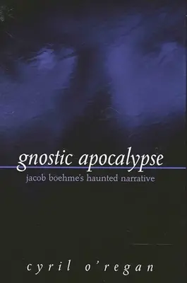Gnostická apokalypsa: Jacob Boehme: Strašidelné vyprávění - Gnostic Apocalypse: Jacob Boehme's Haunted Narrative