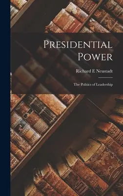 Elnöki hatalom: a vezetés politikája - Presidential Power: the Politics of Leadership