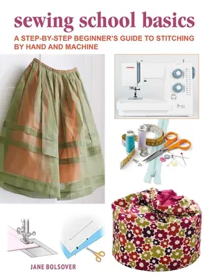 Kezdő kézi és gépi varrás útmutatója: Egy teljes, lépésről lépésre haladó tanfolyam - A Beginner's Guide to Sewing by Hand and Machine: A Complete Step-By-Step Course