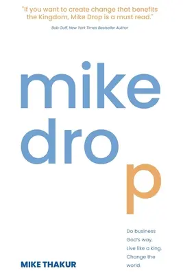 Mike Drop: Do Business God's Way. Élj úgy, mint egy király. Változtasd meg a világot - Mike Drop: Do Business God's Way. Live Like a King. Change the World