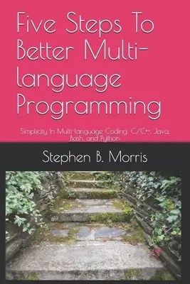 Öt lépés a jobb többnyelvű programozáshoz: Egyszerűség a többnyelvű kódolásban: C/C++, Java, Bash és Python - Five Steps To Better Multi-language Programming: Simplicity In Multi-language Coding: C/C++, Java, Bash, and Python