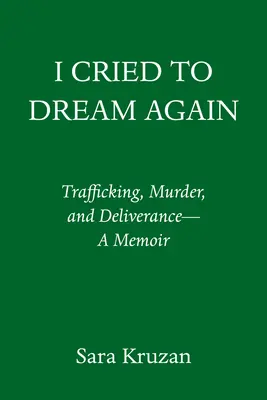 Sírtam, hogy újra álmodjak: Emlékirat: Emberkereskedelem, gyilkosság és szabadulás - I Cried to Dream Again: Trafficking, Murder, and Deliverance -- A Memoir