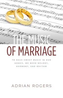 A házasság zenéje: Ahhoz, hogy édes zene legyen otthonunkban, dallamra, harmóniára és ritmusra van szükségünk - The Music of Marriage: To Have Sweet Music In Our Homes, We Need Melody, Harmony, and Rhythm